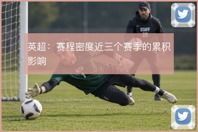 英超:赛程密度近三个赛季的累积影响