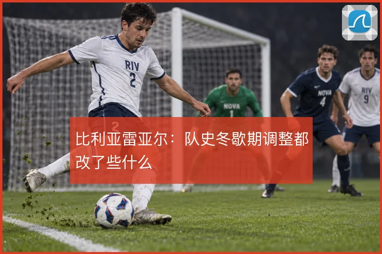 比利亚雷亚尔:队史冬歇期调整都改了些什么