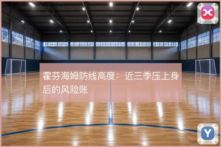 霍芬海姆防线高度：近三季压上身后的风险账