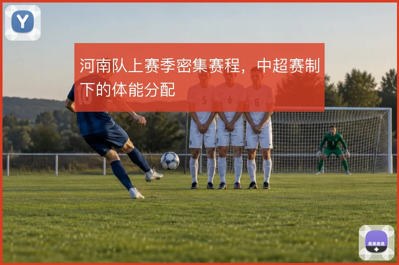 河南队上赛季密集赛程,中超赛制下的体能分配