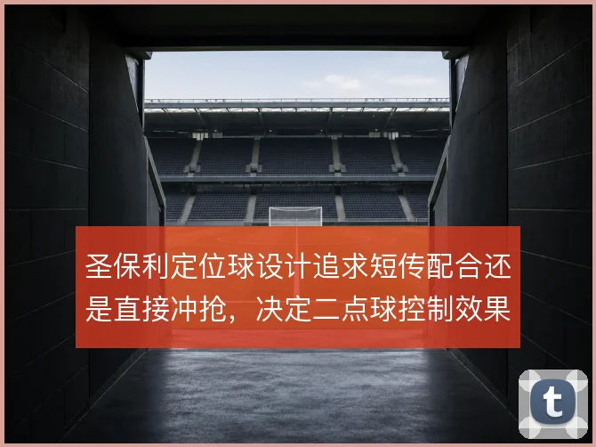 圣保利定位球设计追求短传配合还是直接冲抢,决定二点球控制效果