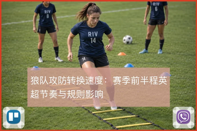 狼队攻防转换速度:赛季前半程英超节奏与规则影响
